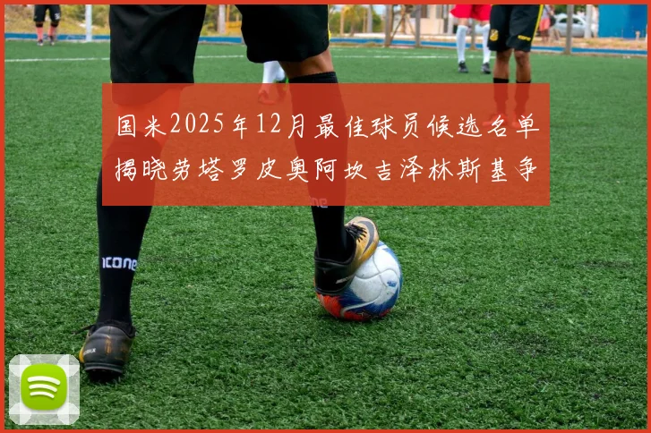 国米2025年12月最佳球员候选名单揭晓劳塔罗皮奥阿坎吉泽林斯基争夺荣誉