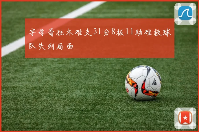字母哥独木难支31分8板11助难救球队失利局面