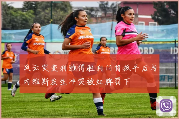 风云突变利雅得胜利门将扳平后与内维斯发生冲突被红牌罚下