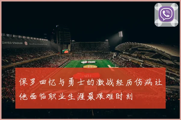 保罗回忆与勇士的激战经历伤病让他面临职业生涯最艰难时刻